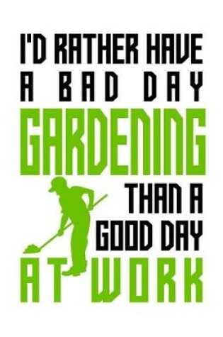 Cover of I'd rather have a bad day gardening than a good day at work