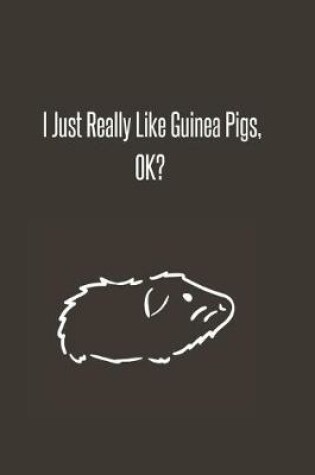 Cover of I Just Really Like Guinea Pigs, OK?