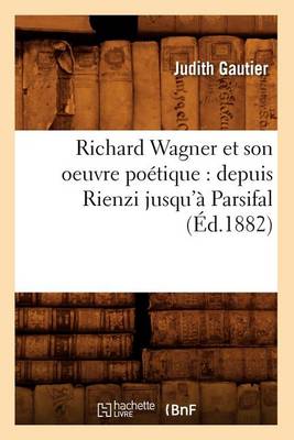 Cover of Richard Wagner Et Son Oeuvre Poetique: Depuis Rienzi Jusqu'a Parsifal (Ed.1882)