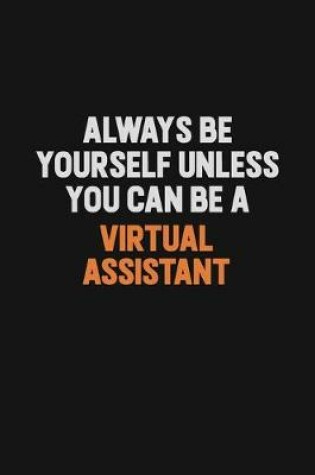 Cover of Always Be Yourself Unless You Can Be A Virtual Assistant