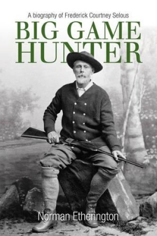 Cover of Big Game Hunter: A Biography of Frederick Courtney Selous