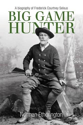 Book cover for Big Game Hunter: A Biography of Frederick Courtney Selous