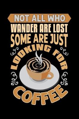 Book cover for Not All Who Wander Are Lost Some Are Just Looking For Coffee
