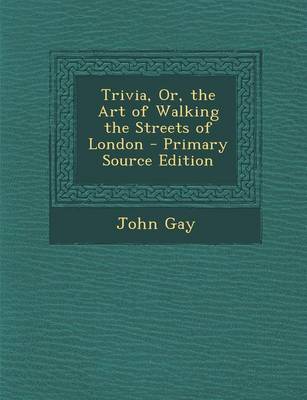 Book cover for Trivia, Or, the Art of Walking the Streets of London - Primary Source Edition