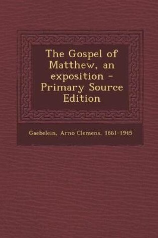 Cover of The Gospel of Matthew, an Exposition - Primary Source Edition