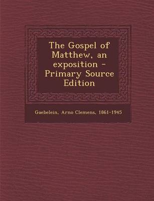 Book cover for The Gospel of Matthew, an Exposition - Primary Source Edition