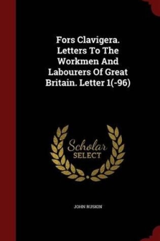 Cover of Fors Clavigera. Letters to the Workmen and Labourers of Great Britain. Letter 1(-96)