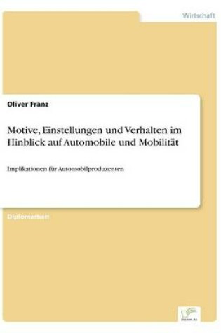 Cover of Motive, Einstellungen und Verhalten im Hinblick auf Automobile und Mobilität