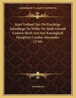 Book cover for Kort Verhael Van De Prachtige Inhaelinge De Welke De Stadt Ghendt Gedaen Heeft Aen Syn Koninglyek Hoogheyt Carolus Alexander (1749)