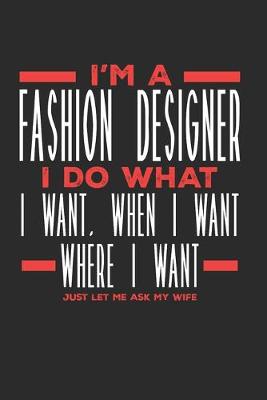 Book cover for I'm a Fashion Designer I Do What I Want, When I Want, Where I Want. Just Let Me Ask My Wife