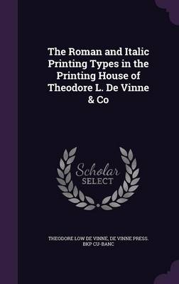 Book cover for The Roman and Italic Printing Types in the Printing House of Theodore L. de Vinne & Co