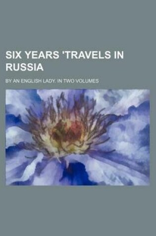 Cover of Six Years 'Travels in Russia; By an English Lady. in Two Volumes