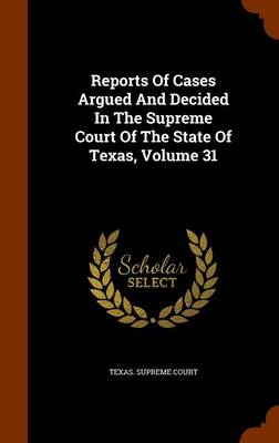 Book cover for Reports of Cases Argued and Decided in the Supreme Court of the State of Texas, Volume 31