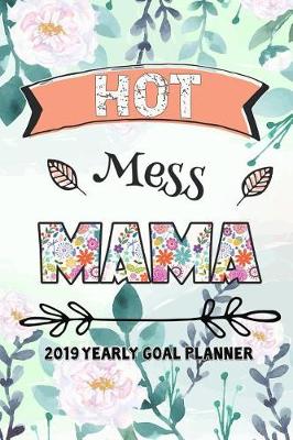 Book cover for Hot Mess Mama 2019 Yearly Goal Planner