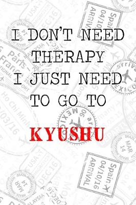 Book cover for I Don't Need Therapy I Just Need To Go To Kyushu