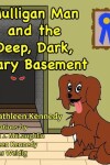 Book cover for Mulligan Man And The Deep, Dark, Scary Basement