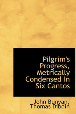 Cover of Pilgrim's Progress, Metrically Condensed in Six Cantos