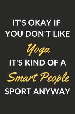 Book cover for It's Okay If You Don't Like Yoga It's Kind Of A Smart People Sport Anyway