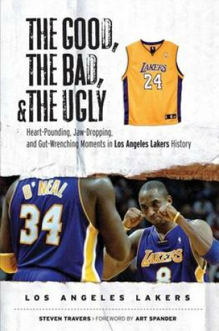 Cover of Good, the Bad, & the Ugly: Los Angeles Lakers, The: Heart-Pounding, Jaw-Dropping, and Gut-Wrenching Moments from Los Angeles Lakers History