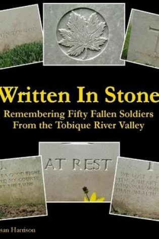 Cover of Written In Stone: Remembering Fifty Fallen Soldiers From the Tobique River Valley