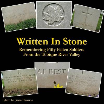 Book cover for Written In Stone: Remembering Fifty Fallen Soldiers From the Tobique River Valley