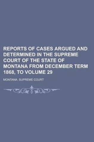 Cover of Reports of Cases Argued and Determined in the Supreme Court of the State of Montana from December Term 1868, to Volume 29