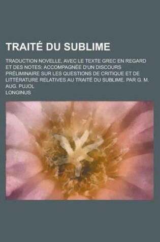 Cover of Traite Du Sublime; Traduction Novelle, Avec Le Texte Grec En Regard Et Des Notes; Accompagnee D'Un Discours Preliminaire Sur Les Questions de Critique