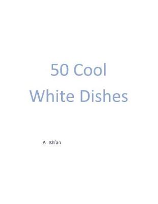 Book cover for 50 Cool White Dishes