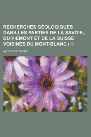 Cover of Recherches G Ologiques Dans Les Parties de La Savoie, Du Pi Mont Et de La Suisse Voisines Du Mont-Blanc (1)