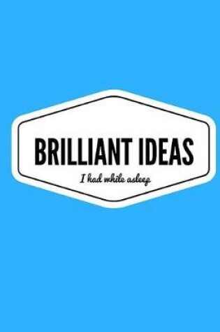 Cover of Brilliant Ideas I Had While Asleep