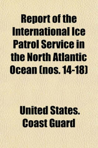 Cover of Report of the International Ice Patrol Service in the North Atlantic Ocean (Nos. 14-18)