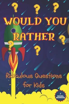 Book cover for Would You Rather - Ridiculous Questions for Kids