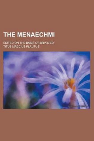 Cover of The Menaechmi; Edited on the Basis of Brix's Ed