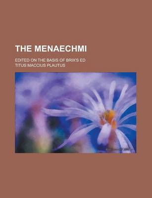 Book cover for The Menaechmi; Edited on the Basis of Brix's Ed