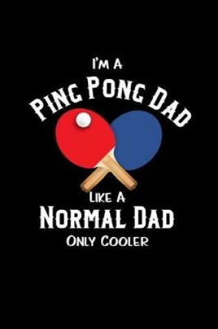 Cover of I'm A Ping Pong Dad Like A Normal Dad Only Cooler