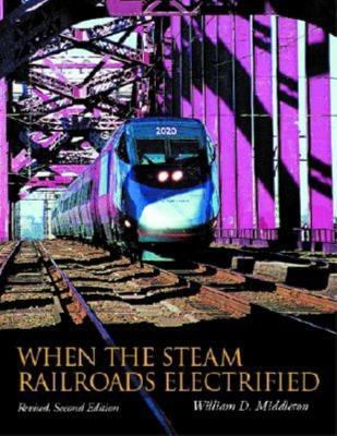 Cover of When the Steam Railroads Electrified, Revised Second Edition