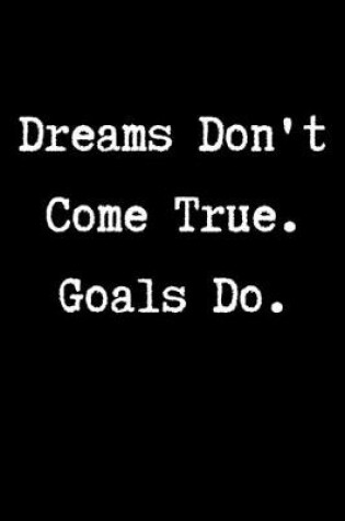 Cover of Dreams don't come true. Goals do.