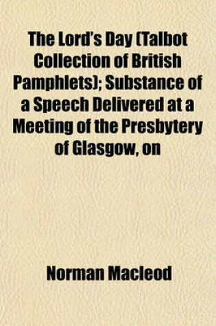 Cover of The Lord's Day (Talbot Collection of British Pamphlets); Substance of a Speech Delivered at a Meeting of the Presbytery of Glasgow, on