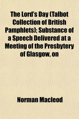 Book cover for The Lord's Day (Talbot Collection of British Pamphlets); Substance of a Speech Delivered at a Meeting of the Presbytery of Glasgow, on