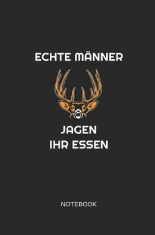 Cover of Echte Manner Jagen Ihr Essen Notebook