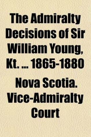 Cover of The Admiralty Decisions of Sir William Young, Kt. 1865-1880