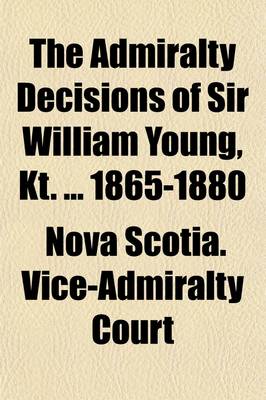 Book cover for The Admiralty Decisions of Sir William Young, Kt. 1865-1880