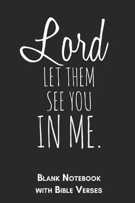 Book cover for Lord let them see you in me Blank Notebook with Bible Verses