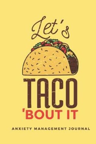 Cover of Let's Taco 'bout It Anxiety Management Journal