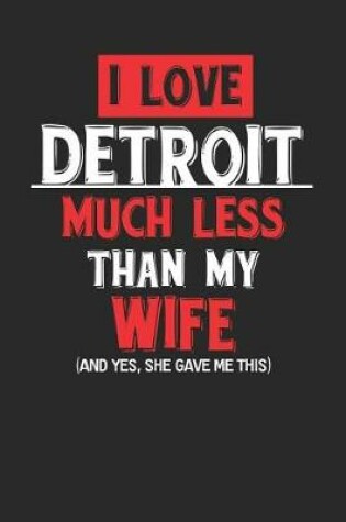 Cover of I Love Detroit Much Less Than My Wife (and Yes, She Gave Me This)