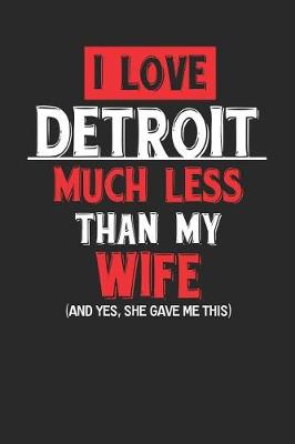 Book cover for I Love Detroit Much Less Than My Wife (and Yes, She Gave Me This)