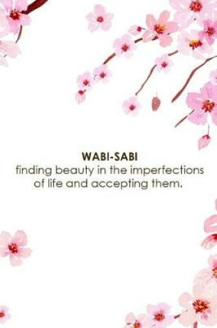 Cover of Wabi-Sabi Finding Beauty In The Imperfections Of Life And Accepting Them.