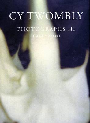 Book cover for Cy Twombly: Photographs III 1951 - 2010