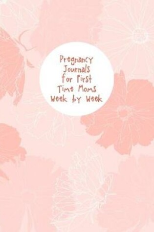 Cover of Pregnancy Journals For First Time Moms Week By Week