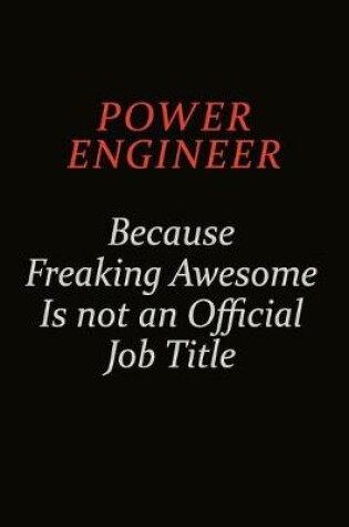 Cover of Power Engineer Because Freaking Awesome Is Not An Official Job Title